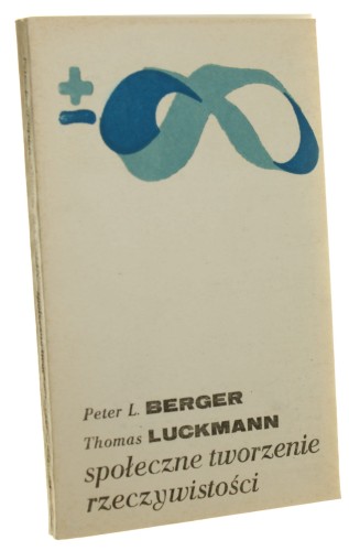 Społeczne tworzenie rzeczywistości Berger Peter L., Luckmann Thomas [Biblioteka Myśli Współczesnej / 1983]