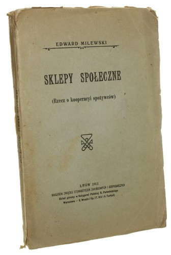 Sklepy społeczne (rzecz o kooperacyi spożywców) Edward Milewski [Współdzielcza Biblioteczka "Odrodzenia" Organu Z. S. Z. i G. we Lwowie / 1910]