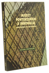 Między powtórzeniem a innowacją Seryjność w kulturze Pod red. Alicji Kisielewskiej (2004)