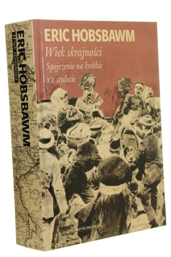 Wiek skrajności Spojrzenie na krótkie dwudzieste stulecie Eric Hobsbawm [Seria Historyczna / 2018]
