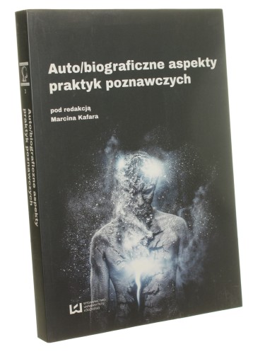 Auto/biograficzne aspekty praktyk poznawczych Marcin Kafar [2016]