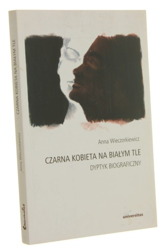 Czarna kobieta na białym tle Dyptyk biograficzny Anna Wieczorkiewicz [2013]