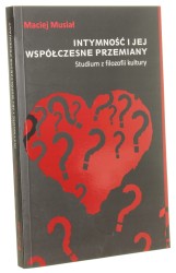 Intymność i jej współczesne przemiany Studium z filozofii kultury Maciej Musiał [AUTOGRAF / 2015]