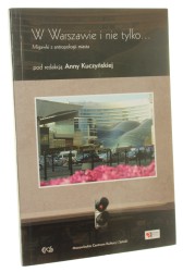 W Warszawie i nie tylko Migawki z antropologii miasta Anna Kuczyńska [Mazowiecka Akademia Książki / 2011]