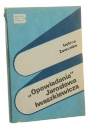 Opowiadania Jarosława Iwaszkiewicza Helena Zaworska [Biblioteka Analiz Literackich / 1985]
