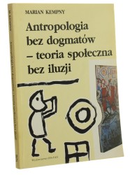 Antropologia bez dogmatów - teoria społeczna bez iluzji Kempny Marian [AUTOGRAF]