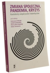Zmiana społeczna, pandemia, kryzys. Konteksty empiryczne i teoretyczne | Pod redakcją Katarzyny Andrejuk, Izabeli Grabowskiej, Marty Olcoń-Kubickiej, Iwony Taranowicz [2021]