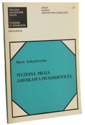 Wczesna proza Jarosława Iwaszkiewicza Maria Jędrychowska [Prace Komisji Historycznoliterackiej / 1977]