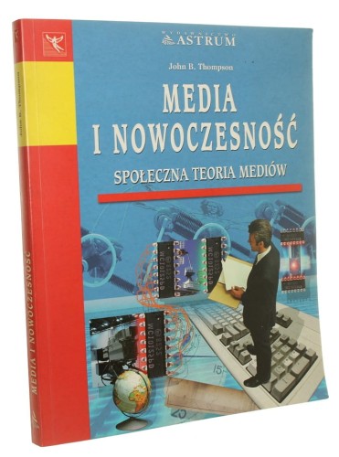 Media i nowoczesność Społeczna teoria mediów John B. Thompson (Kreatywność) (2001)