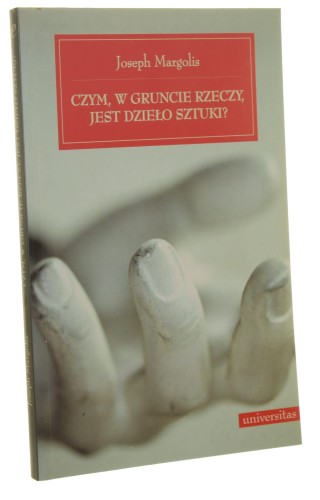 Czym, w gruncie rzeczy, jest dzieło sztuki? Wykłady z filozofii sztuki Joseph Margolis [2004]