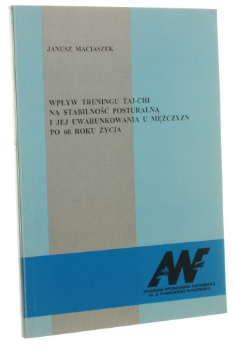 Wpływ treningu Tai-Chi na stabilność posturalną i jej uwarunkowania u mężczyzn po 60 roku życia Janusz Maciaszek [AUTOGRAF / 2009]