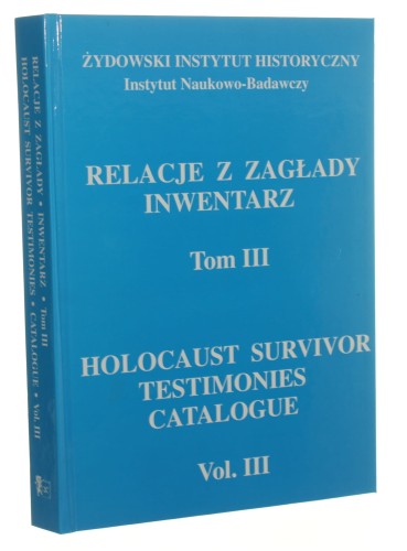 Relacje z Zagłady. Inwentarz t. III Archiwum ZiH IN-B, zespół 301 oprac. Michał Czajka, Marta Młodkowska, Apolonia Umińska-Keff [2002]