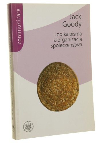 Logika pisma a organizacja społeczeństwa Jack Goody [Communicare / 2006]