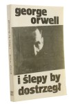 I ślepy by dostrzegł Wybór esejów i felietonów Orwell George [1990]