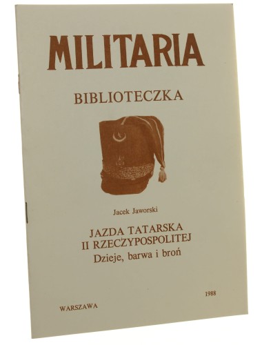 Jazda Tatarska II Rzeczypospolitej Dzieje, barwa i broń Jacek Jaworski [Militaria Biblioteczka / 1988]