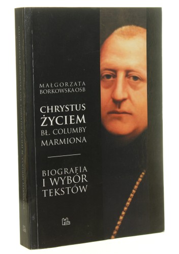 Chrystus życiem bł. Columby Marmiona OSB Małgorzata Borkowska [2018]