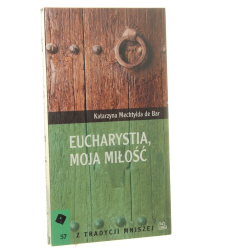 Eucharystia, moja miłość Katarzyna Mechtylda de Bar [Z Tradycji Mniszej / 2012]