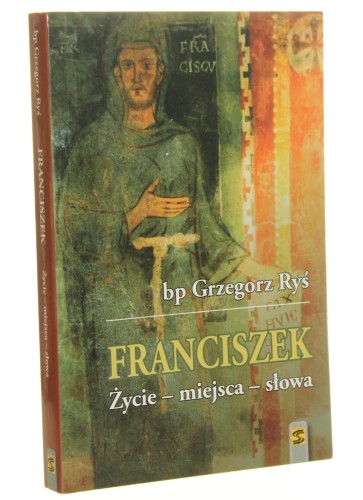 Franciszek życie, miejsca, słowa Grzegorz Ryś [2013]