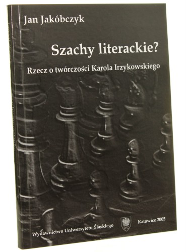 Szachy literackie? Rzecz o twórczości Karola Irzykowskiego Jan Jakóbczyk [2005]