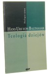 Teologia dziejów Zarys Hans Urs von Balthasar [Teologia Żywa / 1996]