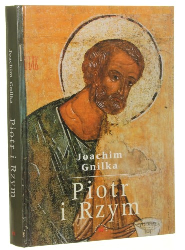 Piotr i Rzym Obraz Piotra w pierwszych dwu wiekach Joachim Gnilka [2002]