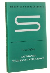 Zachowanie w miejscach publicznych O społecznej organizacji zgromadzeń Erving Goffman [Biblioteka Socjologiczna / 2008]