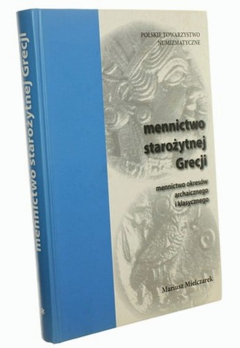 Mennictwo starożytnej Grecji Mennictwo okresów archaicznego i klasycznego Mariusz Mielczarek (Zarys Mennictwa Europejskiego) [autograf] (2006)