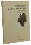 Pozytywista z duszą romantyka O życiu i twórczości Edwarda Serwańskiego Pod red. Henryka Olszewskiego (Wielkopolanie Dwudziestego Wieku) (2008)