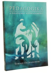 Pedagogika a paradygmat nieświadomości Tomasz Olchanowski [2013]