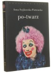 Po-twarz Przekraczanie widzialności w sztuce i filozofii Anna Szyjkowska-Piotrowska [AUTOGRAF / Przygody Ciała / 2015]