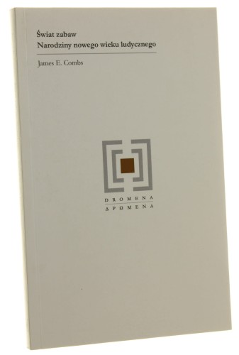 Świat zabaw Narodziny nowego wieku ludycznego James E. Combs [Dromena / 2011]