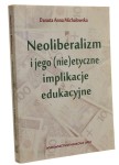 Neoliberalizm i jego (nie)etyczne implikacje edukacyjne Danuta Anna Michałowska [Psychologia i Pedagogika UAM / 2013]