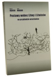 Postawy wobec Litwy i Litwinów na przykładzie wrocławian Marcin Dębicki, Julita Makaro [2016]