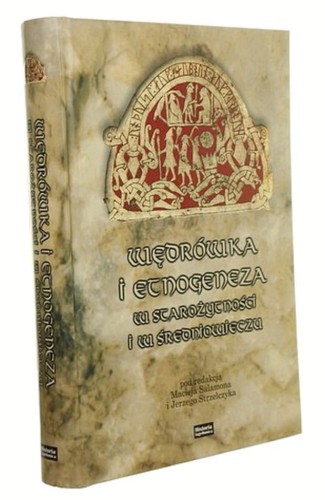 Wędrówka i etnogeneza w starożytności i średniowieczu Pod red. Macieja Salamona i Jerzego Strzelczyka (2010)