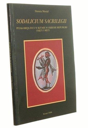 Sodalicium sacrilegii Pitagorejczycy w Rzymie w okresie republiki Fakty i mity Danuta Musiał [autograf] (1998)