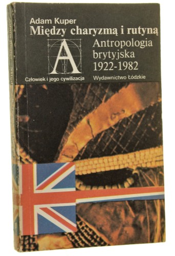 Między charyzmą i rutyną Antropologia brytyjska 1922-1982 Kuper Adam [1987]