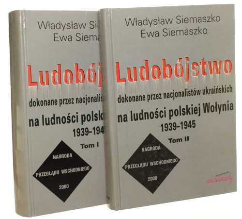 Ludobójstwo dokonane przez nacjonalistów ukraińskich na ludności polskiej Wołynia 1939-1945 t. I-II Siemaszko Władysław, Ewa Siemaszko [2000]