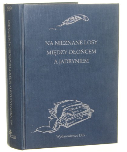 Na nieznane losy między Ołońcem a Jadryniem Dwa pamiętniki z zesłania po powstaniu styczniowym Oprac. Anna Brus (Pamiętniki z Czasów "Trylogii") (1999)