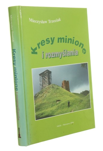 Kresy minione i rozmyślania Mieczysław Trzeciak (2004)