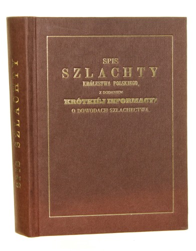 Spis szlachty Królestwa Polskiego z dodaniem krótkiej informacyi o dowodach szlachectwa [reprint / 1991]