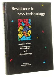 Resistance to New Technology Nuclear Power, Information Technology and Biotechnology [energetyka jądrowa, technologia informacyjna i biotechnologia] edited by Martin Bauer [1997]