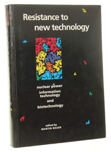 Resistance to New Technology Nuclear Power, Information Technology and Biotechnology [energetyka jądrowa, technologia informacyjna i biotechnologia] edited by Martin Bauer [1997]