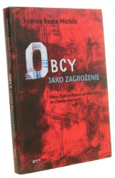 Obcy jako zagrożenie Obraz Żyda w Polsce od roku 1880 do czasów obecnych Joanna Beata Michlic [2015]
