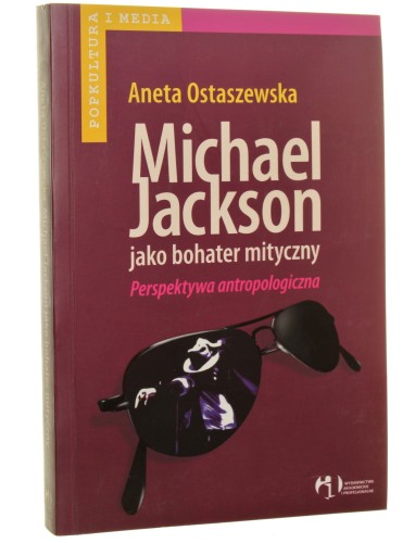 Michael Jackson jako bohater mityczny Perspektywa antropologiczna Aneta Ostaszewska [AUTOGRAF / 2009]