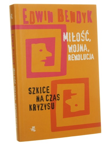 Miłość, wojna, rewolucja Szkice na czas kryzysu Edwin Bendyk [2009]