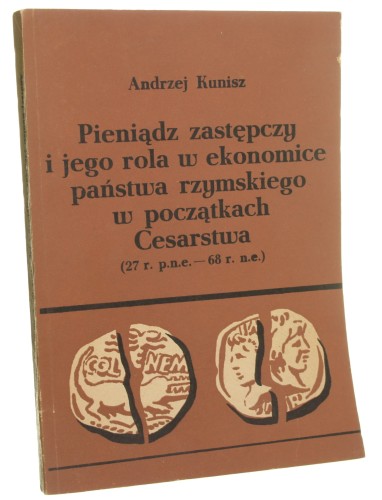 Pieniądz zastępczy i jego rola w ekonomice państwa rzymskiego w początkach Cesarstwa (27 r. p.n.e. - 68 r. n.e.) Andrzej Kunisz [AUTOGRAF / Prace Naukowe Uniwersytetu Śląskiego w Katowicach / 1984]