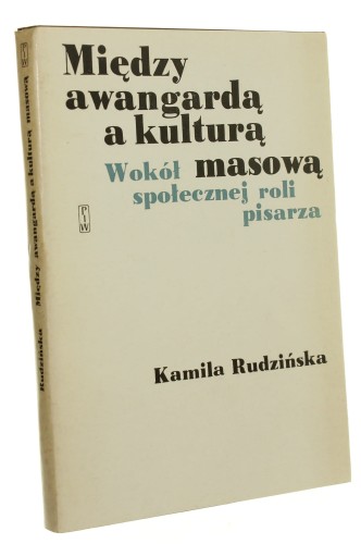 Między awangardą a kulturą masową Wokół społecznej roli pisarza Kamila Rudzińska (1978)