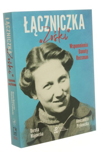 Łączniczka "Zośki" Wspomnienia Danuty Rossman [opracowanie] Dorota Majewska, Aleksandra Prykowska (2021)