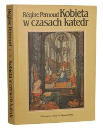 Kobieta w czasach katedr Pernoud Regine [1990]  