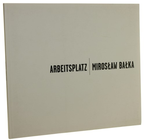 Arbeitsplatz Mirosław Bałka Tekst Iwona Szmelter [Tłum. Piotr Szymor] (2011)